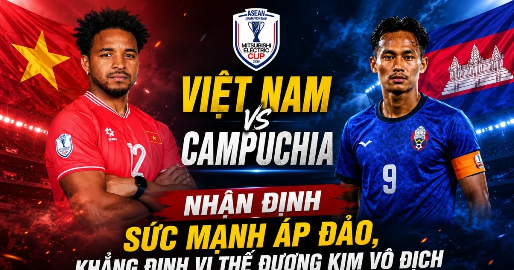 OK9 - Nhận định Việt Nam vs Campuchia: Sức mạnh áp đảo tại bảng A ASEAN Cup 2026 1 OK9 - Nhận định Việt Nam vs Campuchia: Sức mạnh áp đảo tại bảng A ASEAN Cup 2026